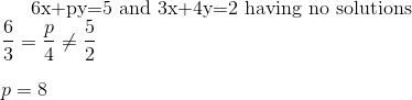 $ 6x+py=5 and 3x+4y=2 having no solutions $ \\ \frac {6}{3}=\frac{p}{4} \neq \frac{5}{2} \\\\ p =8