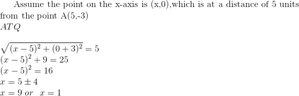 $ Assume the point on the x-axis is (x,0),which is at a distance of 5 units from the point A(5,-3) $ \\ ATQ \\\\ \sqrt{(x-5)^2 + (0+3)^2} = 5\\ (x-5)^2 + 9 = 25\\ (x-5)^2 = 16\\ x = 5 \pm 4 \\ x = 9 \or \ \ x = 1