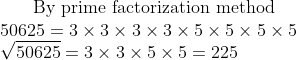 $ By prime factorization method $ \\50625 = 3 \times 3 \times 3 \times 3 \times 5\times 5\times 5\times 5 \\ \sqrt{50625} = 3\times 3\times 5\times 5 = 225