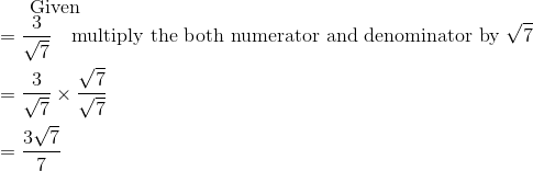 $ Given $ \\ =\frac{3}{\sqrt{7}} \ \ \text{ multiply the both numerator and denominator by } \sqrt{7} \\\\ =\frac{3}{\sqrt{7}} \times \frac{\sqrt{7}}{\sqrt{7}} \\\\ =\frac{3\sqrt{7}}{7} \\