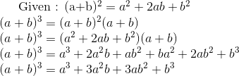 $ Given : (a+b)^2 = a^2 + 2ab + b^2 \\ (a+b)^3 = (a+b)^2 (a+b) \\ (a+b)^3 = (a^2 + 2ab + b^2) (a+b) \\ (a+b)^3 = a^3 + 2a^2b + ab^2 + ba^2 + 2ab^2 + b^3 \\ (a+b)^3 = a^3 + 3a^2b + 3ab^2 + b^3 \\
