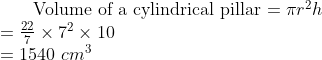 $ Volume of a cylindrical pillar $ = \pi r^2h \\ = \frac{22}{7} \times 7^2 \times 10 \\ =1540 \ cm^3