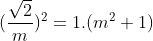 (\frac{\sqrt2}{m})^{2}=1.(m^{2}+1)