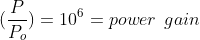 (\frac{P}{P_o})=10^{6}=power\: \: gain