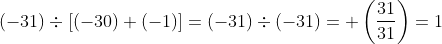 (-31) \div [(-30) + (-1)] = (-31) \div (-31)= +\left (\frac{31}{31} \right ) = 1