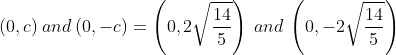 (0,c) \:and\:(0,-c)=\left(0,2\sqrt{\frac{14}{5}}\right)\:and\:\left(0,-2\sqrt{\frac{14}{5}}\right)