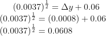 (0.0037)^{\frac{1}{2}} = \Delta y +0.06\\ (0.0037)^{\frac{1}{2}} = (0.0008) + 0.06\\ (0.0037)^{\frac{1}{2}} = 0.0608