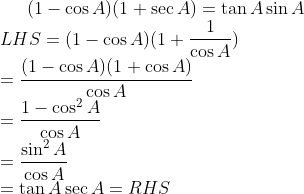 (1 - \cos A) (1+ \sec A) = \tan A \sin A\\ LHS = (1- \cos A)(1+ \frac{1}{\cos A})\\ = \frac{(1- \cos A)(1+ \cos A)}{\cos A}\\ = \frac{1- \cos^2 A}{\cos A}\\ =\frac{ \sin^2 A}{\cos A}\\ =\tan A \sec A = RHS