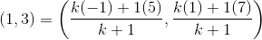 (1,3)= \left ( \frac{k(-1)+1(5)}{k+1},\frac{k(1)+1(7)}{k+1} \right )
