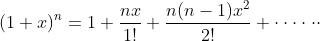 (1+x)^{n}=1+\frac{nx}{1!}+\frac{n(n-1)x^{2}}{2!}+ \cdot \cdot \cdot \cdot \cdot \cdot