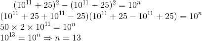 (10^{11}+25)^2 -(10^{11}-25)^2=10^n \\ (10^{11}+25+10^{11}-25)(10^{11}+25-10^{11}+25)= 10^n \\ 50 \times 2 \times 10^{11} =10^n \\ 10^{13} =10^n \Rightarrow n=13\\