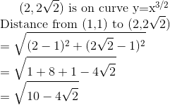 (2,2\sqrt{2}) $ is on curve y=x^{3/2} $ \\ $ Distance from (1,1) to (2,2\sqrt{2}) $ \\ = \sqrt{(2-1)^2 + (2\sqrt{2}-1)^2}\\ = \sqrt{1 + 8 + 1 -4\sqrt{2}}\\ =\sqrt{10 - 4 \sqrt{2}}