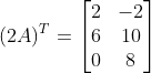 (2A)^T = \begin{bmatrix} 2 &-2 \\ 6&10 \\ 0&8 \end{bmatrix}