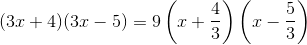 (3x+4)(3x - 5)= 9\left ( x+\frac{4}{3} \right )\left ( x-\frac{5}{3} \right )