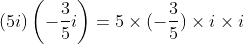 (5i)\left ( -\frac{3}{5} i\right ) = 5 \times (-\frac{3}{5})\times i \times i