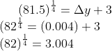 (81.5)^{\frac{1}{4}} = \Delta y +3\\ (82^{\frac{1}{4}} = (0.004) + 3\\ (82)^{\frac{1}{4}} = 3.004