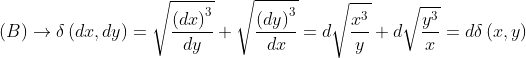 (B)\rightarrow \delta \left ( dx,dy \right )= \sqrt{\frac{\left ( dx \right )^{3}}{dy}}+\sqrt{\frac{\left ( dy \right )^{3}}{dx}}= d\sqrt{\frac{x^{3}}{y}}+d\sqrt{\frac{y^{3}}{x}}= d\delta \left ( x,y \right )