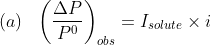 (a)\: \: \: \left ( \frac{\Delta P}{P^{0}} \right )_{obs}= I_{solute}\times i
