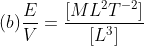 (b)\frac{E}{V}=\frac{[ML^{2}T^{-2}]}{[L^{3}]}