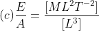 (c)\frac{E}{A}=\frac{[ML^{2}T^{-2}]}{[L^{3}]}