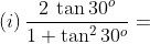 (i)\, \frac{2\: \tan 30^{o}}{1+\tan ^{2}30^{o}}=