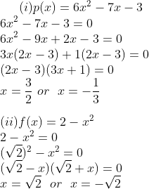 (i)p(x) = 6x^2 -7x -3\\ 6x^2 -7x -3 =0\\ 6x^2 -9x + 2x -3 =0\\ 3x(2x-3) + 1(2x-3)=0 \\ (2x-3)(3x+1) = 0\\ x = \frac{3}{2} \ or \ \ x =- \frac{1}{3}\\\\\ (ii) f(x)=2-x^2\\ 2-x^2 =0 \\ (\sqrt{2})^2 -x^2 =0\\ (\sqrt{2} -x)(\sqrt{2} +x ) =0 \\ x = \sqrt{2} \ \ or \ \ x = -\sqrt{2}