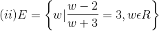 (ii) E = \left \{ w |\frac{w-2}{w+3} =3 ,w\epsilon R\right \}