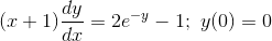 (x +1) \frac{dy}{dx} = 2e^{-y}-1; \ y(0) =0