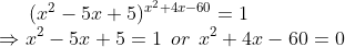 (x^2 -5x +5 )^{x^2+4x-60}= 1 \\ \Rightarrow x^2 -5x +5 = 1 \: \: or \: \: x^2+4x-60=0