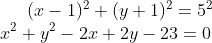 (x-1)^{2}+(y+1)^{2}=5^{2}\\ x^{2}+y^{2}-2x+2y-23=0