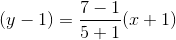 (y-1)= \frac{7-1}{5+1}(x+1)