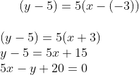 (y-5)= 5(x-(-3))\\ \\ (y-5)=5(x+3)\\ y-5=5x+15\\ 5x-y+20=0