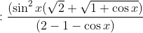 : \frac{(\sin^{2}x(\sqrt{2}+\sqrt{1+\cos x})}{(2-1-\cos x)}