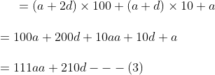 = ( a +2 d )\times 100 + ( a+d) \times 10 + a \\\\ = 100a + 200d + 10 aa + 10 d + a \\\\ = 111 aa + 210 d ---( 3)
