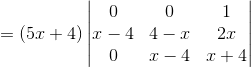 = (5x+4)\begin{vmatrix} 0 &0 &1 \\ x-4 & 4-x & 2x\\ 0 & x-4 & x+4 \end{vmatrix}