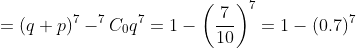 = (q+p)^{7}-^{7}C_{0}q^{7}=1-\left ( \frac{7}{10} \right )^{7}=1-(0.7)^{7}