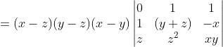 = (x-z)(y-z)(x-y)\begin{vmatrix} 0 & 1 & 1\\ 1 & (y+z) &-x \\ z & z^2 & xy \end{vmatrix}