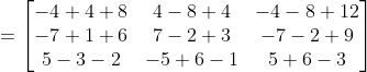 = \begin{bmatrix} -4+4+8 & 4-8+4 & -4-8+12\\ -7+1+6&7-2+3 &-7-2+9 \\ 5-3-2&-5+6-1 & 5+6-3 \end{bmatrix}