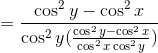 = \frac{ \cos^2 y - \cos^2 x}{\cos^2 y (\frac{\cos^2 y-\cos^2 x}{\cos^2 x \cos^2 y} ) }