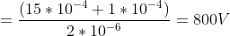 = \frac{(15*10^{-4}+1*10^{-4})}{2*10^{-6}}= 800V