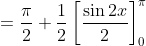 = \frac{\pi}{2}+\frac{1}{2}\left [\frac{\sin2x }{2} \right ]_{0}^{\pi}