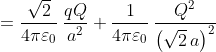 = \frac{\sqrt{2}}{4\pi \varepsilon _{0}}\: \frac{qQ}{a^{2}}+\frac{1}{4\pi \varepsilon _{0}}\, \frac{Q^{2}}{\left ( \sqrt{2} \, a\right )^{2}}