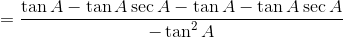 = \frac{\tan A - \tan A \sec A - \tan A - \tan A \sec A}{-\tan^2 A}