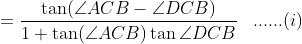 = \frac{\tan(\angle ACB-\angle DCB)}{1+\tan (\angle ACB)\tan \angle DCB}\, \, \, \, \,......(i)