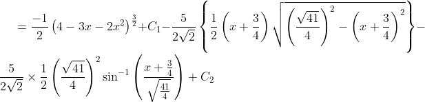 = \frac{-1}{2}\left ( 4-3x-2x^{2} \right )^{\frac{3}{2}}+C_{1}-\frac{5}{2\sqrt{2}}\left \{ \frac{1}{2}\left ( x+\frac{3}{4} \right ) \sqrt{\left ( \frac{\sqrt{41}}{4} \right )^{2}-\left ( x+\frac{3}{4} \right )^{2}}\right \} -\frac{5}{2\sqrt{2}} \times \frac{1}{2}\left ( \frac{\sqrt{41}}{4} \right )^{2}\sin^{-1}\left ( \frac{x+\frac{3}{4}}{\sqrt{\frac{41}{4}}} \right )+C_{2}