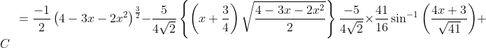 = \frac{-1}{2}\left ( 4-3x-2x^{2} \right )^{\frac{3}{2}}-\frac{5}{4\sqrt{2}}\left \{ \left ( x+\frac{3}{4} \right )\sqrt{\frac{4-3x-2x^{2}}{2}} \right \}\frac{-5}{4\sqrt{2}}\times \frac{41}{16}\sin^{-1}\left ( \frac{4x+3}{\sqrt{41}} \right )+C
