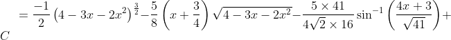 = \frac{-1}{2}\left ( 4-3x-2x^{2} \right )^{\frac{3}{2}}-\frac{5}{8}\left ( x+\frac{3}{4} \right )\sqrt{4-3x-2x^{2}}-\frac{5\times 41}{4\sqrt{2}\times 16}\sin^{-1}\left ( \frac{4x+3}{\sqrt{41}} \right )+C