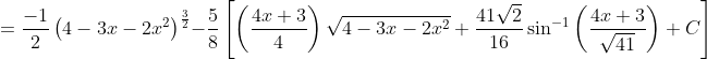 = \frac{-1}{2}\left ( 4-3x-2x^{2} \right )^{\frac{3}{2}}-\frac{5}{8}\left [ \left ( \frac{4x+3}{4} \right )\sqrt{4-3x-2x^{2}}+\frac{41\sqrt{2}}{16} \sin^{-1}\left ( \frac{4x+3}{\sqrt{41}} \right )+C\right ]