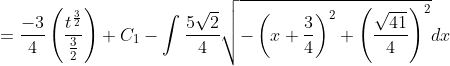 = \frac{-3}{4}\left ( \frac{t^{\frac{3}{2}}}{\frac{3}{2}} \right )+C_{1}-\int \frac{5\sqrt{2}}{4}\sqrt{-\left ( x+\frac{3}{4} \right )^{2}+\left ( \frac{\sqrt{41}}{4} \right )^{2}}dx