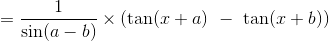 = \frac{1}{ \sin (a-b)}\times \left ( \tan(x+a)\ -\ \tan(x+b) \right )
